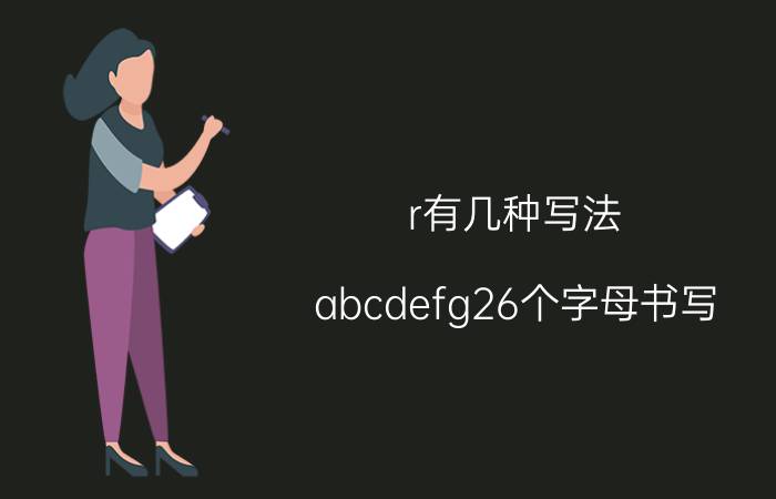 r有几种写法 abcdefg26个字母书写？